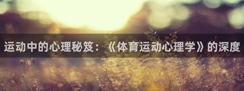 中欧体育官网：运动中的心理秘笈：《体育运动心理学》的深度