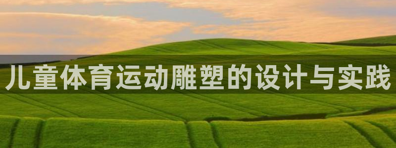 中欧体育网址：儿童体育运动雕塑的设计与实践