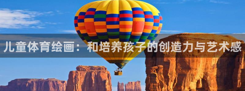 中欧体育：儿童体育绘画：和培养孩子的创造力与艺术感
